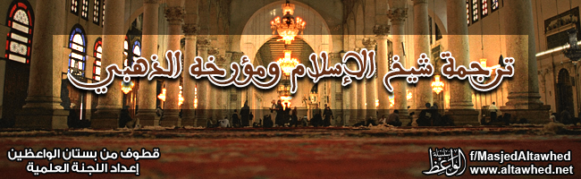 ترجمة شيخ الإسلام ومؤرخه الذهبي ترجمة شيخ الإسلام ومؤرخه الذهبي
